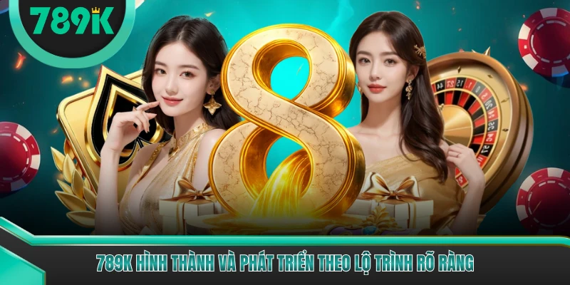 789K hình thành và phát triển theo lộ trình rõ ràng