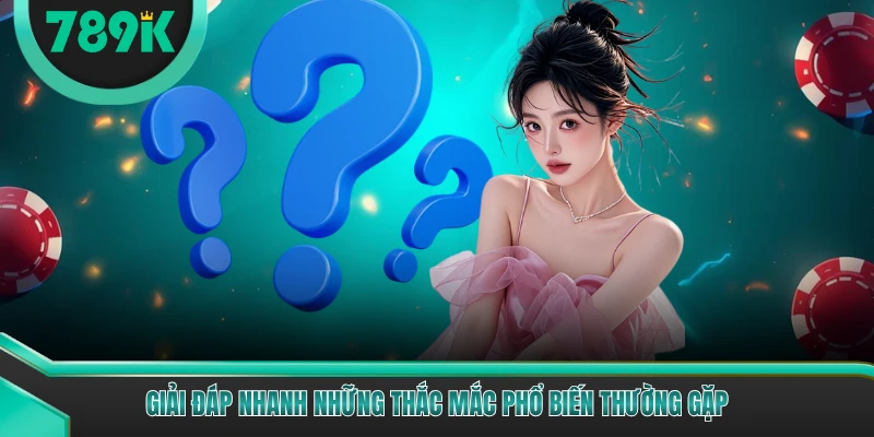 Giải đáp nhanh những thắc mắc phổ biến thường gặp